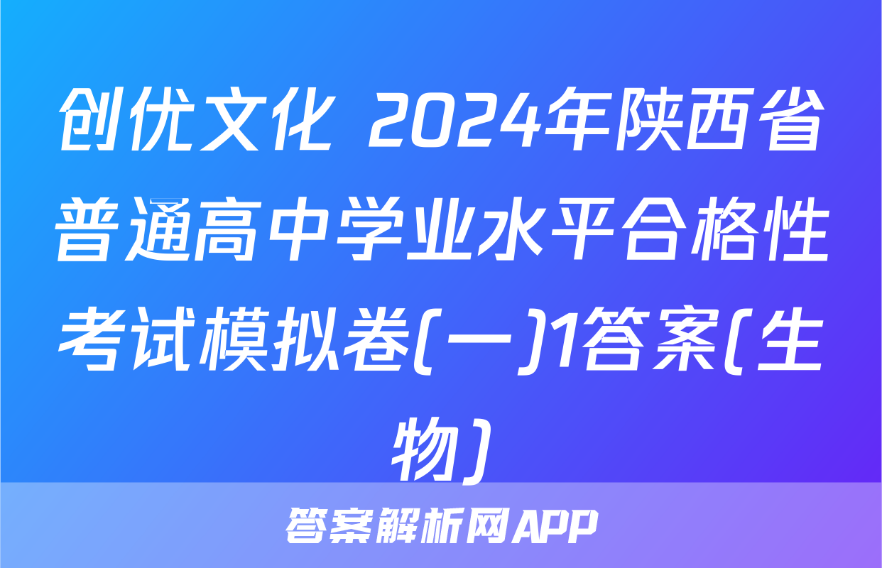 创优文化 2024年陕西省普通高中学业水平合格性考试模拟卷(一)1答案(生物)