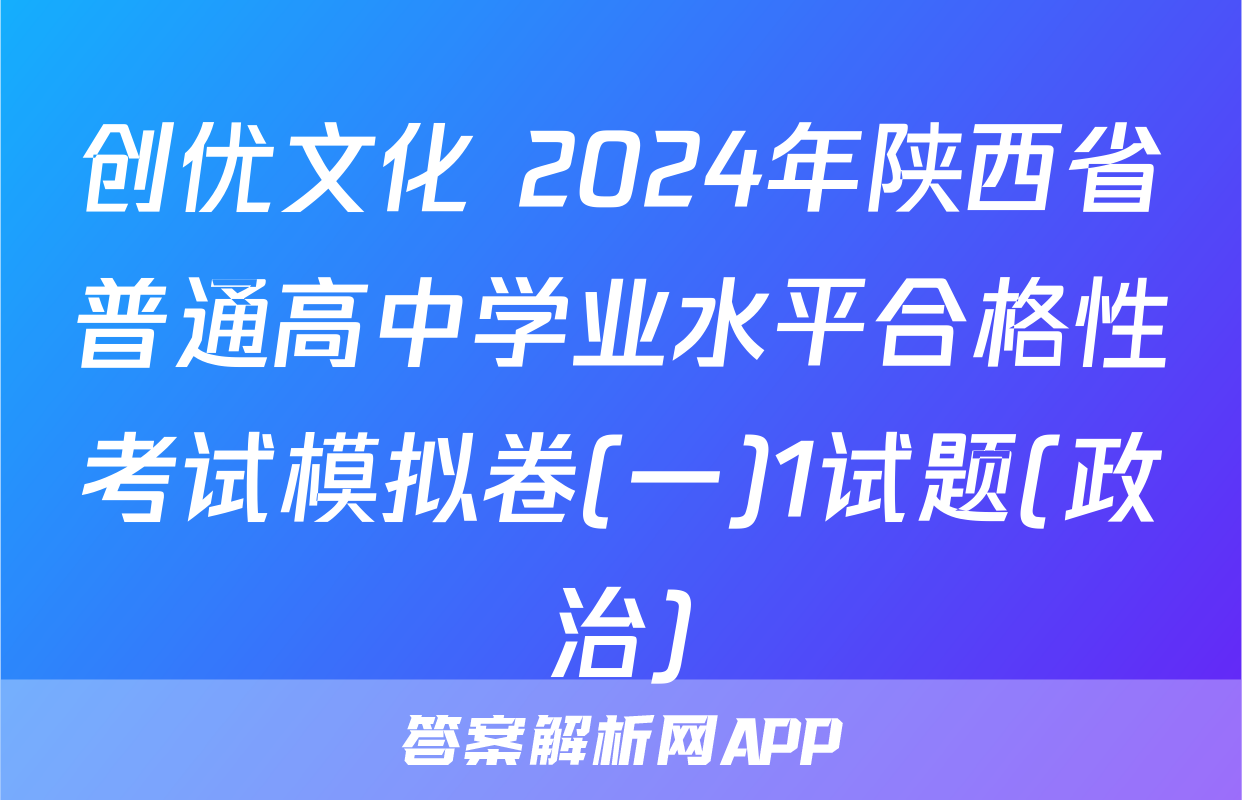 创优文化 2024年陕西省普通高中学业水平合格性考试模拟卷(一)1试题(政治)