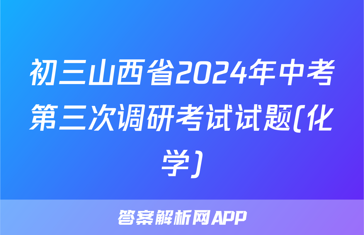 初三山西省2024年中考第三次调研考试试题(化学)
