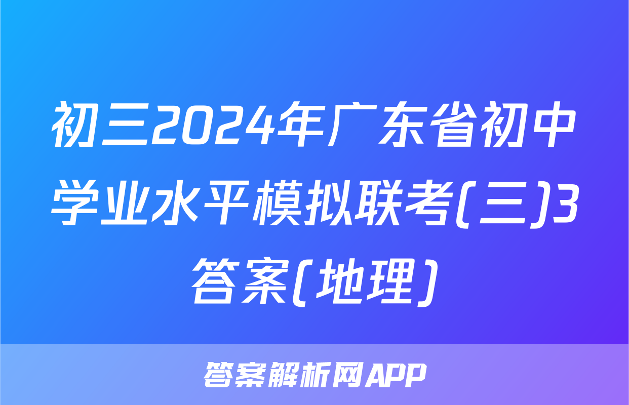 初三2024年广东省初中学业水平模拟联考(三)3答案(地理)