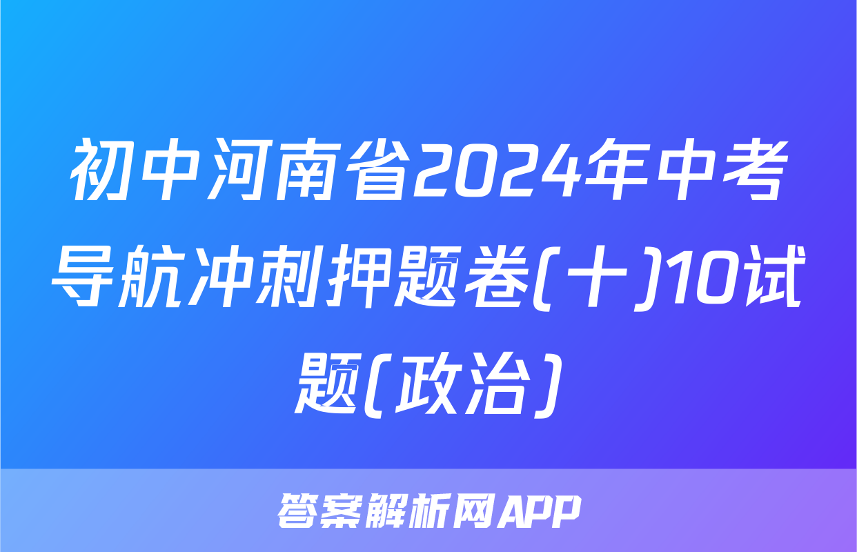 初中河南省2024年中考导航冲刺押题卷(十)10试题(政治)
