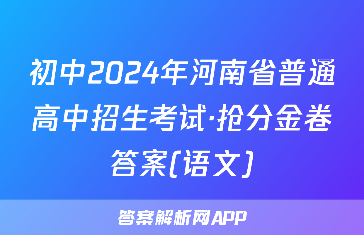 初中2024年河南省普通高中招生考试·抢分金卷答案(语文)