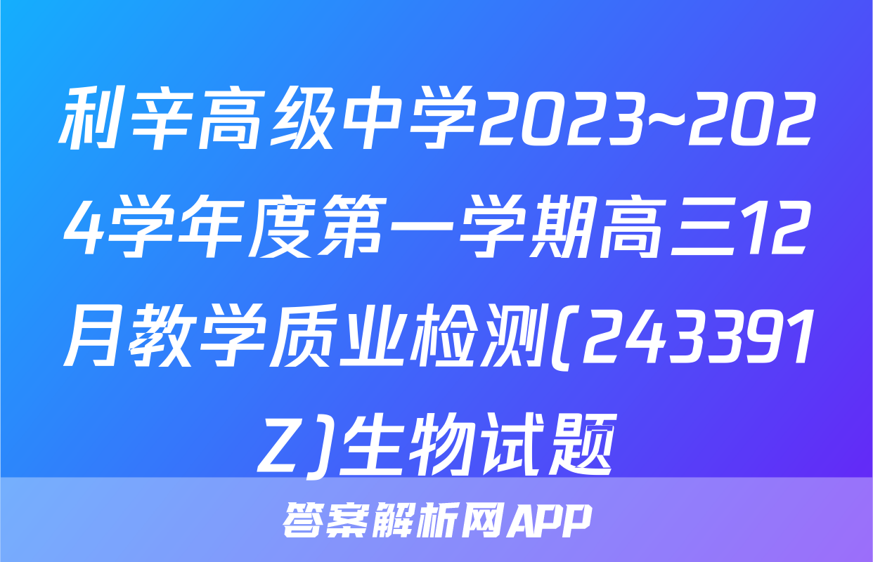 利辛高级中学2023~2024学年度第一学期高三12月教学质业检测(243391Z)生物试题