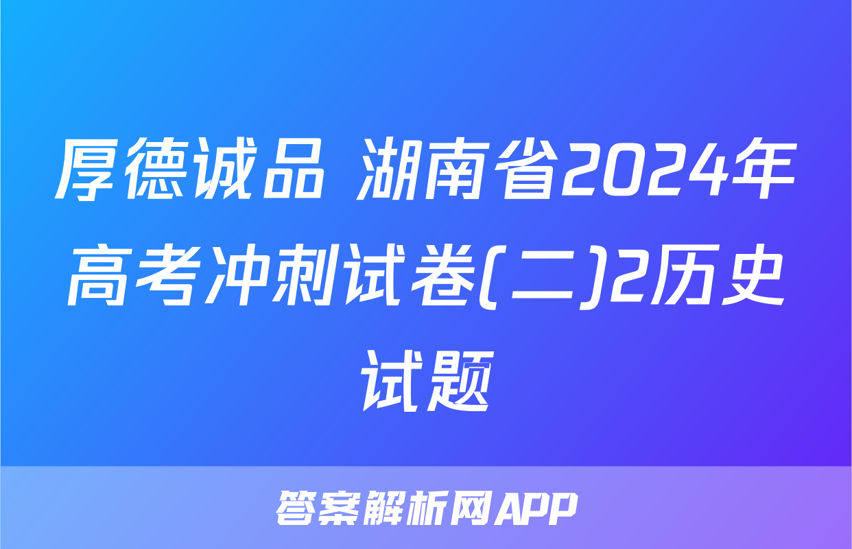 厚德诚品 湖南省2024年高考冲刺试卷(二)2历史试题