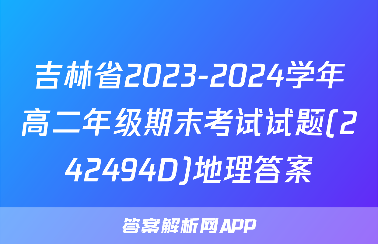 吉林省2023-2024学年高二年级期末考试试题(242494D)地理答案