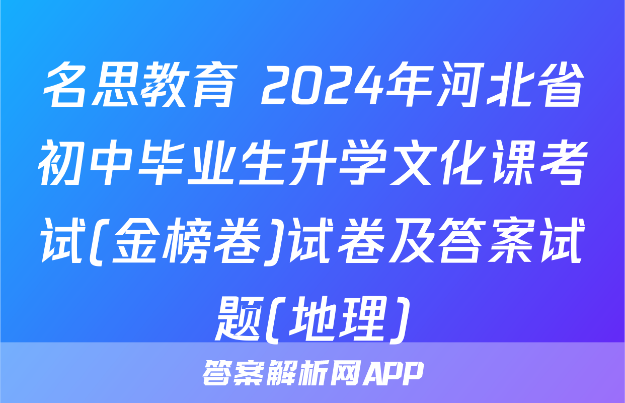 名思教育 2024年河北省初中毕业生升学文化课考试(金榜卷)试卷及答案试题(地理)