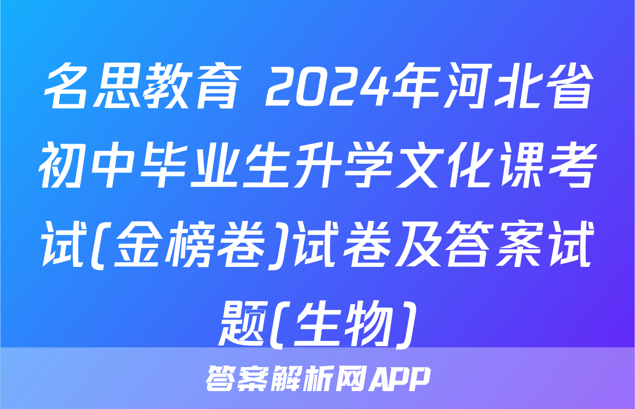 名思教育 2024年河北省初中毕业生升学文化课考试(金榜卷)试卷及答案试题(生物)