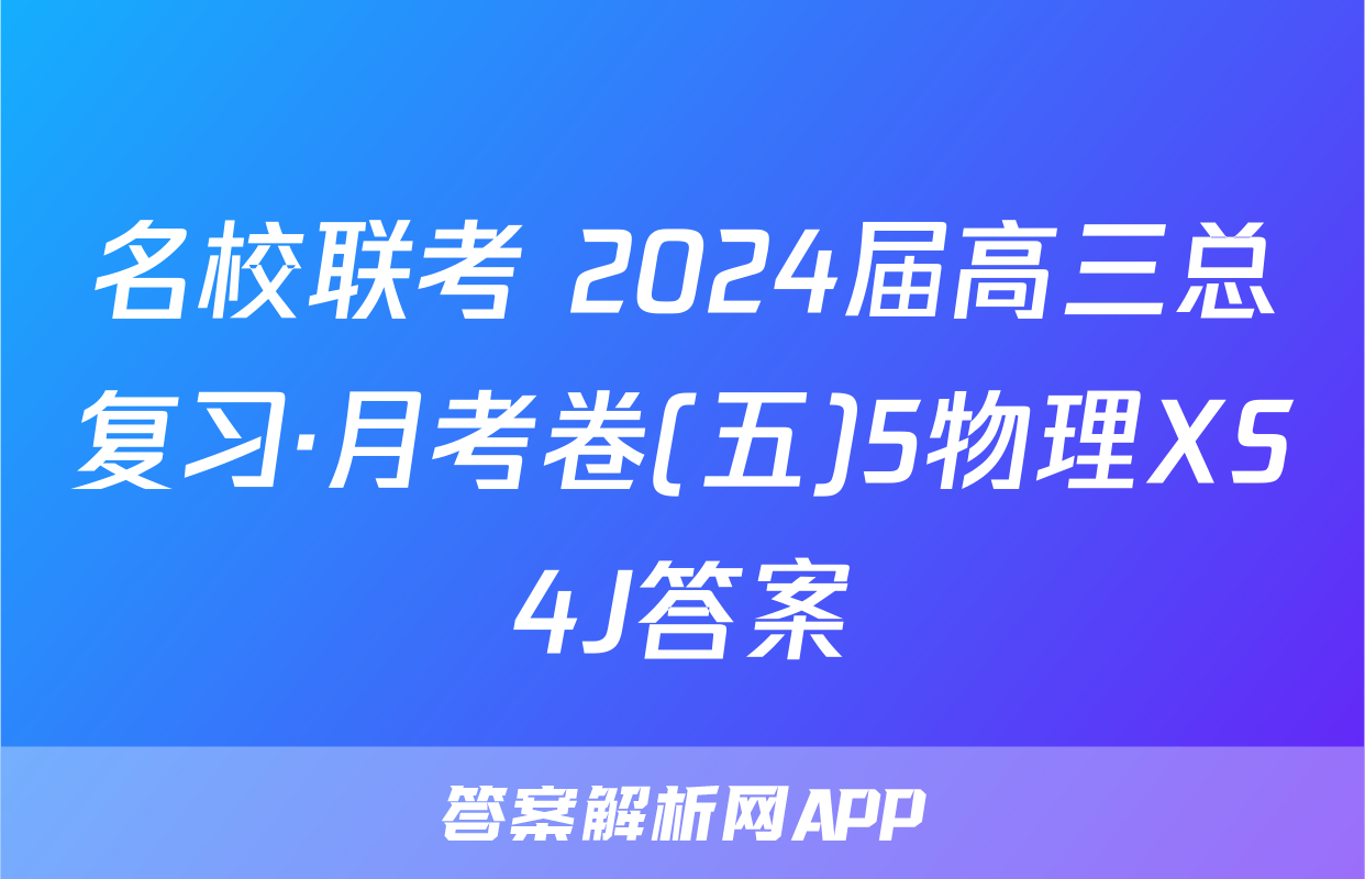 名校联考 2024届高三总复习·月考卷(五)5物理XS4J答案