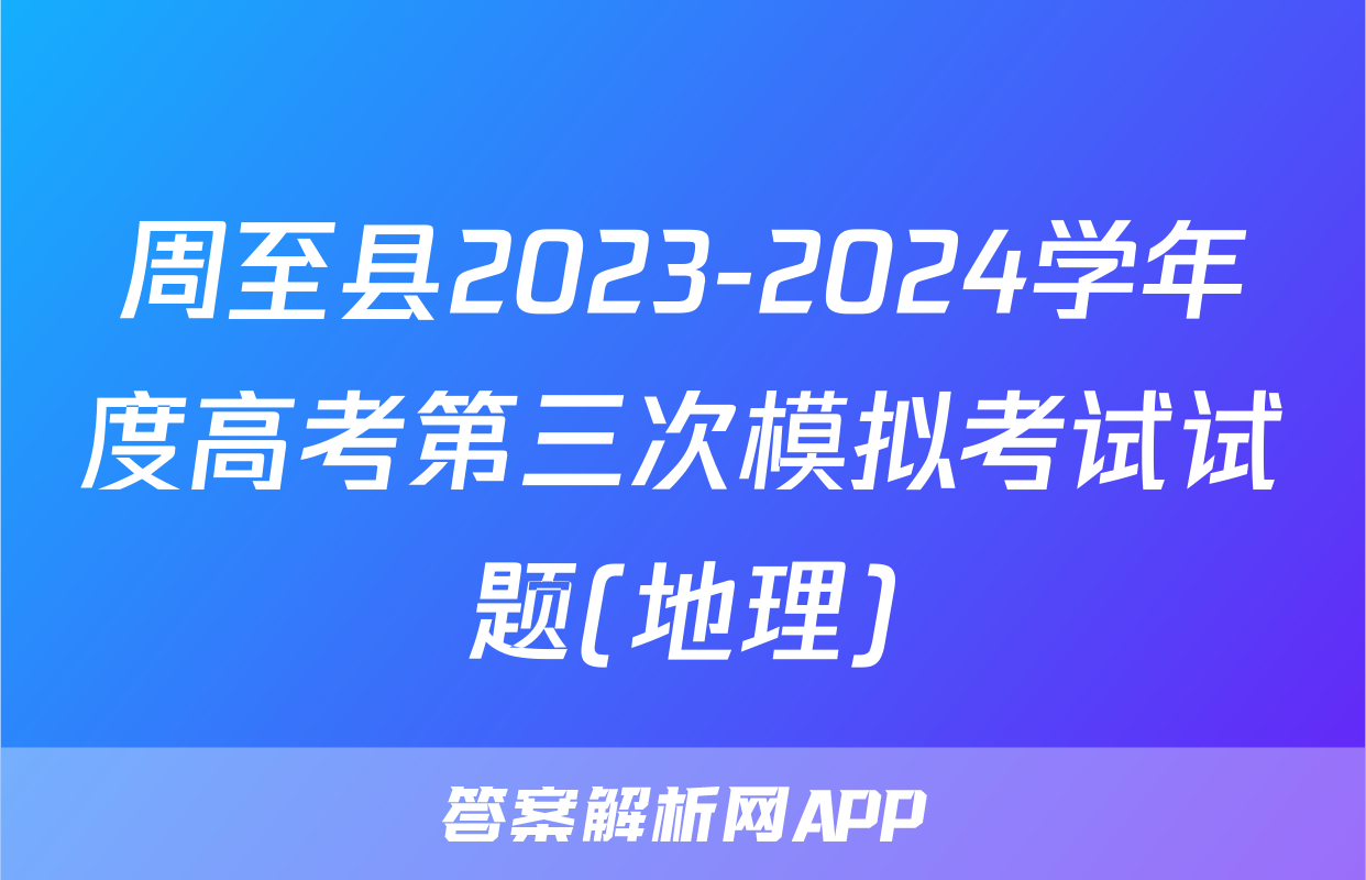 周至县2023-2024学年度高考第三次模拟考试试题(地理)