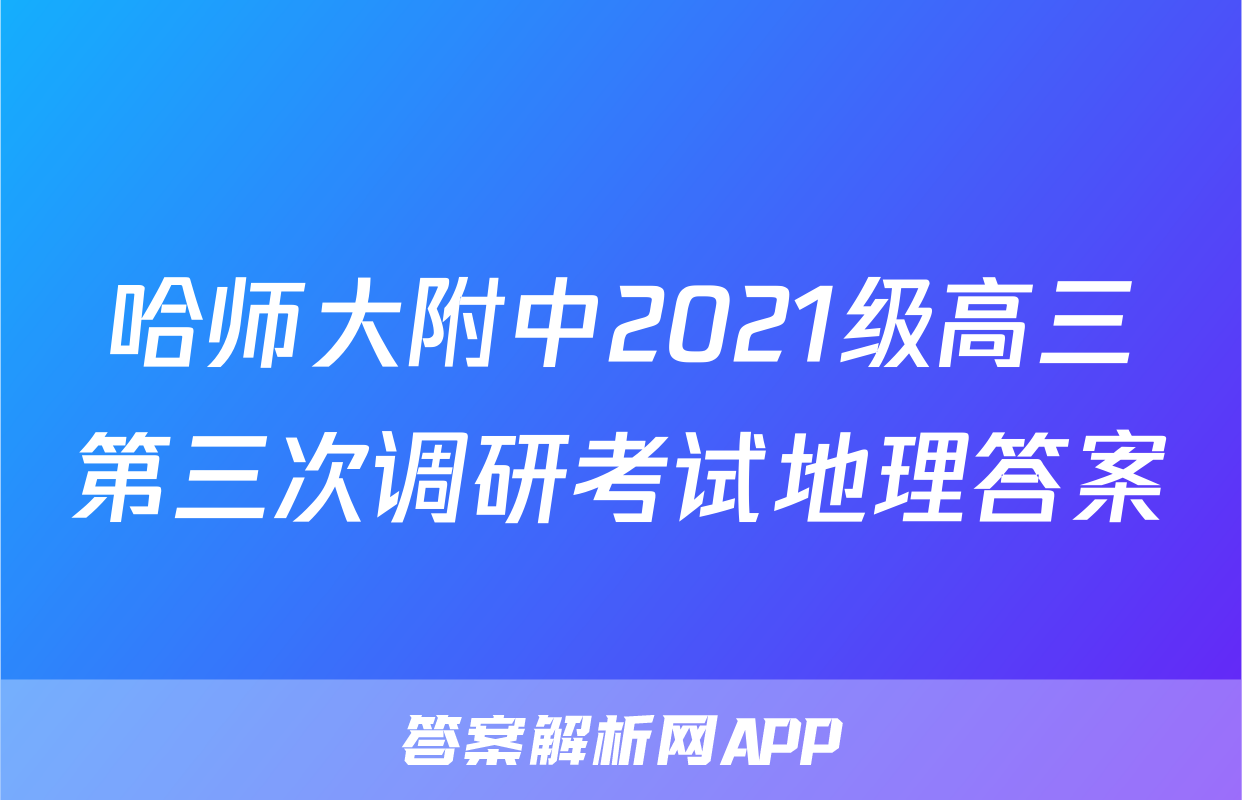 哈师大附中2021级高三第三次调研考试地理答案