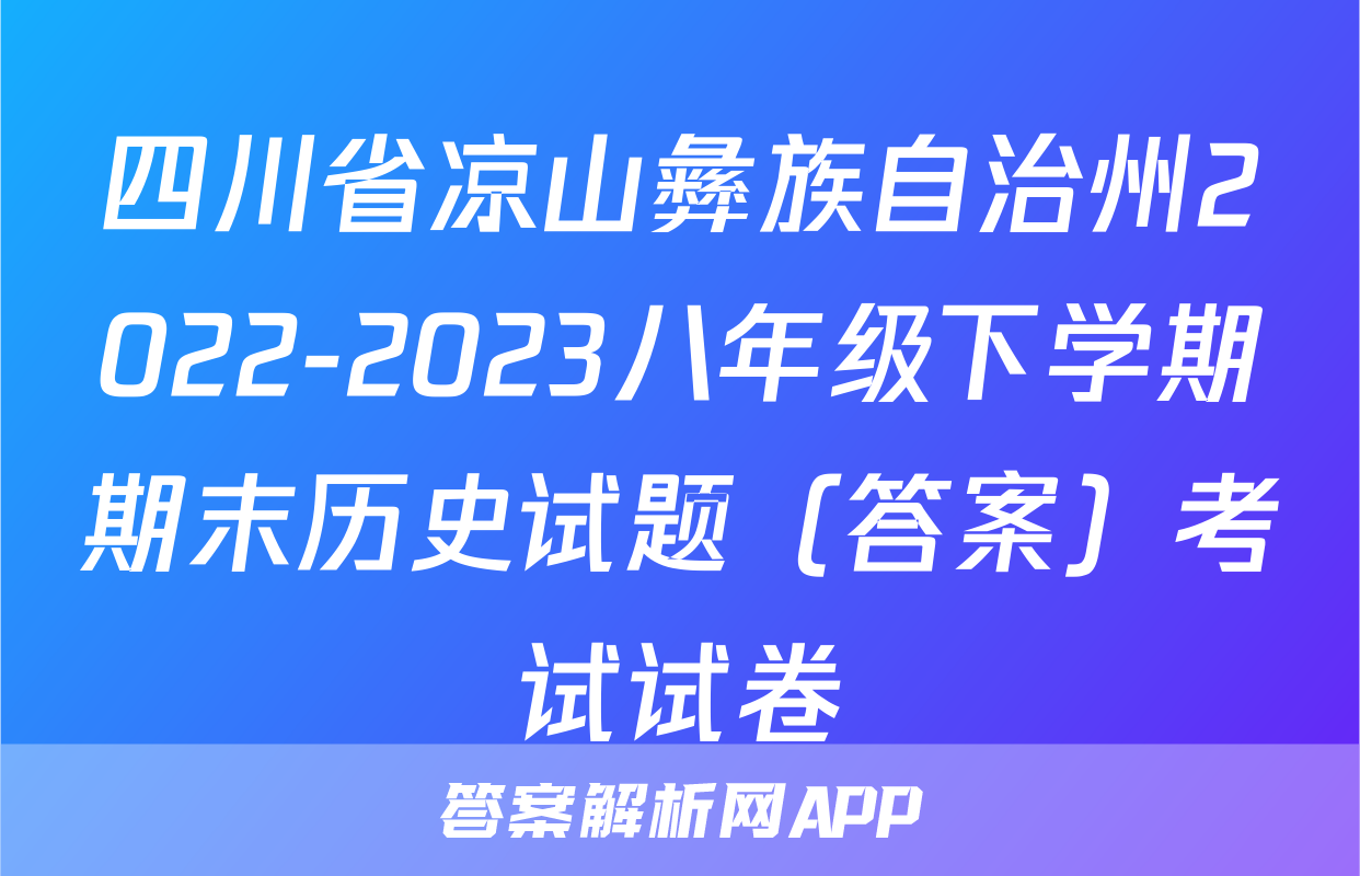 四川省凉山彝族自治州2022-2023八年级下学期期末历史试题（答案）考试试卷