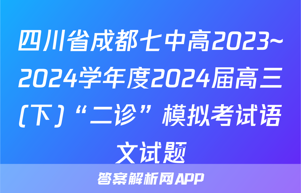四川省成都七中高2023~2024学年度2024届高三(下)“二诊”模拟考试语文试题