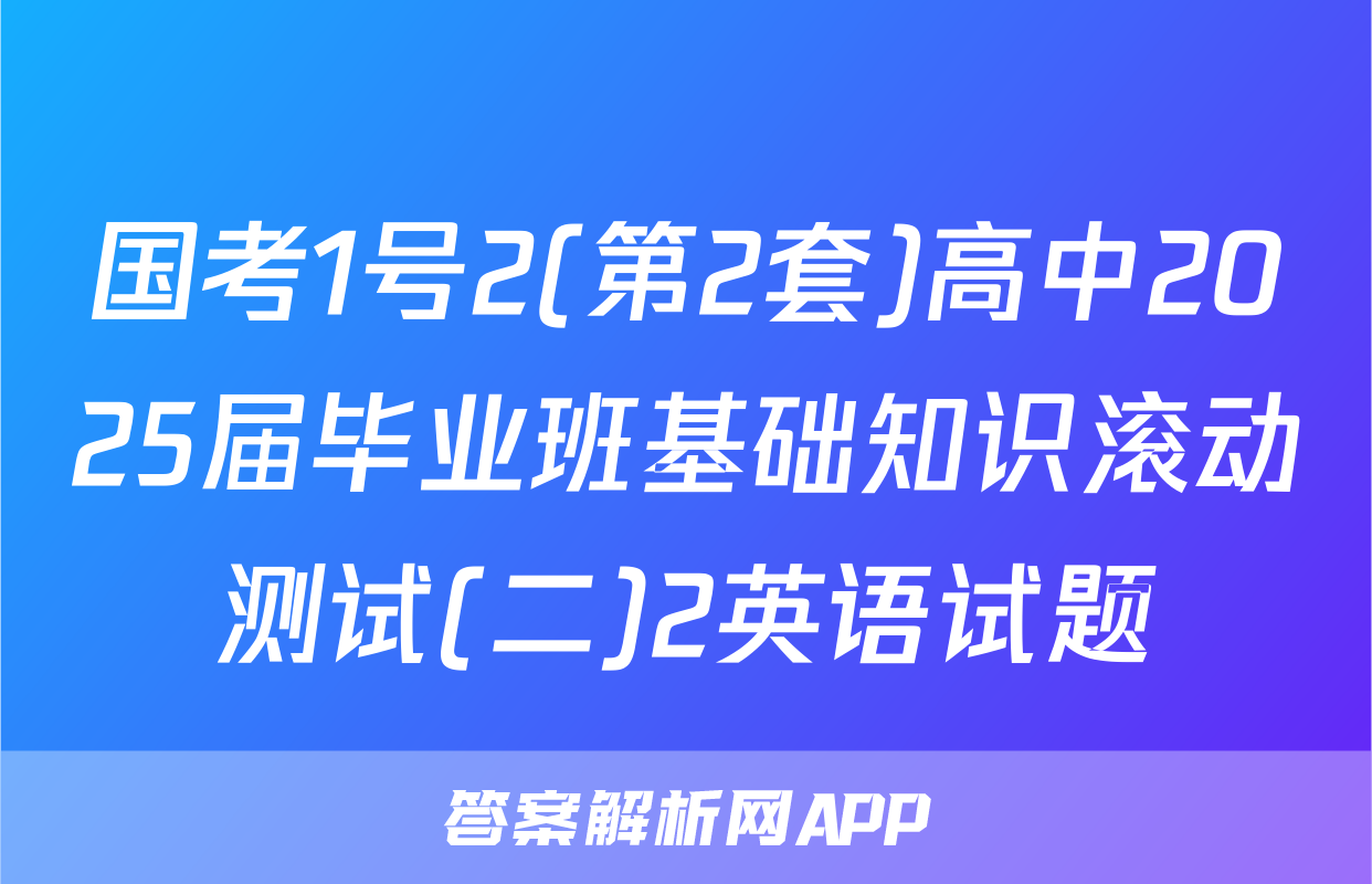 国考1号2(第2套)高中2025届毕业班基础知识滚动测试(二)2英语试题