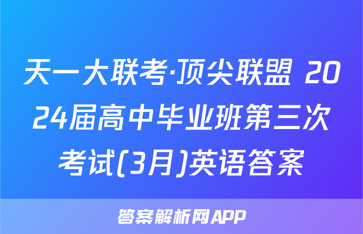 天一大联考·顶尖联盟 2024届高中毕业班第三次考试(3月)英语答案
