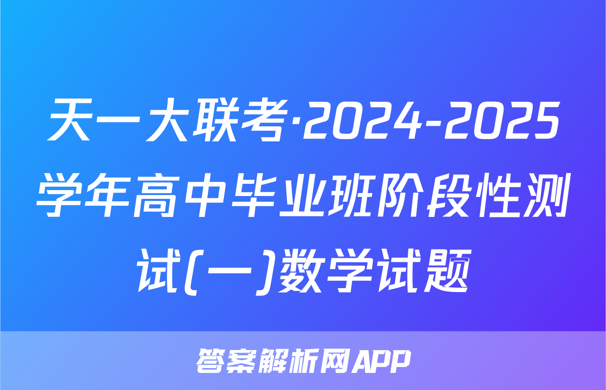 天一大联考·2024-2025学年高中毕业班阶段性测试(一)数学试题
