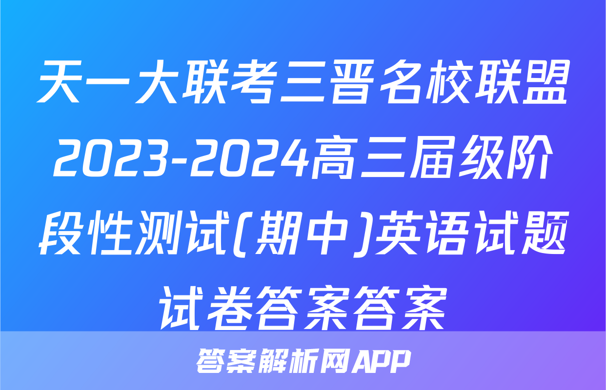 天一大联考三晋名校联盟2023-2024高三届级阶段性测试(期中)英语试题试卷答案答案