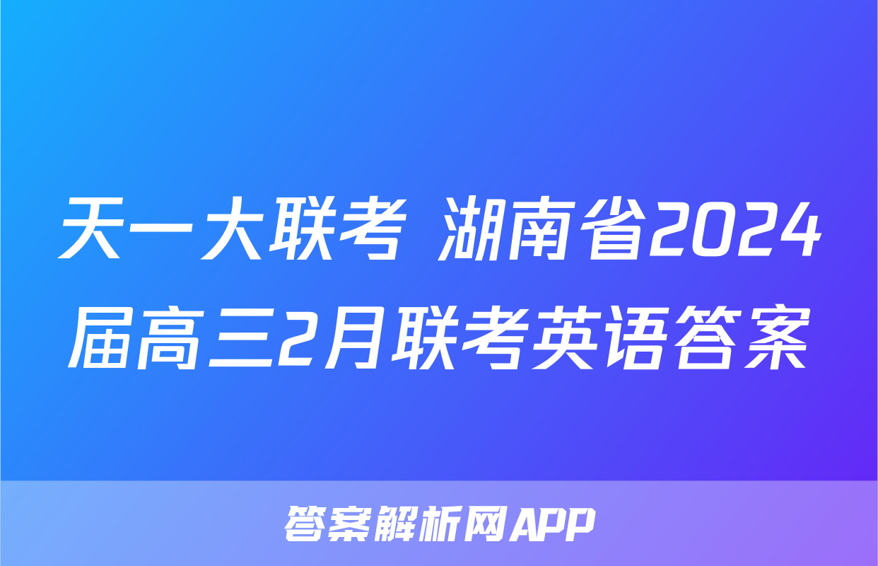 天一大联考 湖南省2024届高三2月联考英语答案