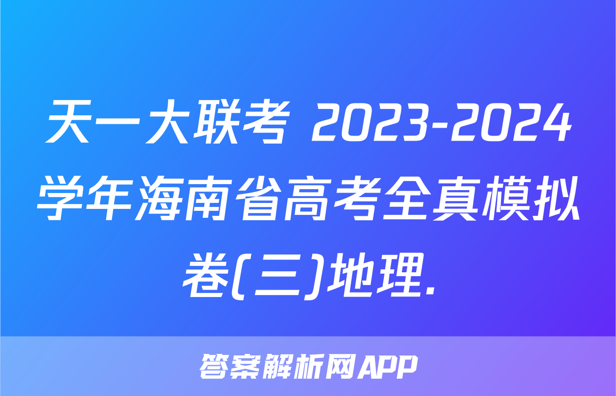 天一大联考 2023-2024学年海南省高考全真模拟卷(三)地理.