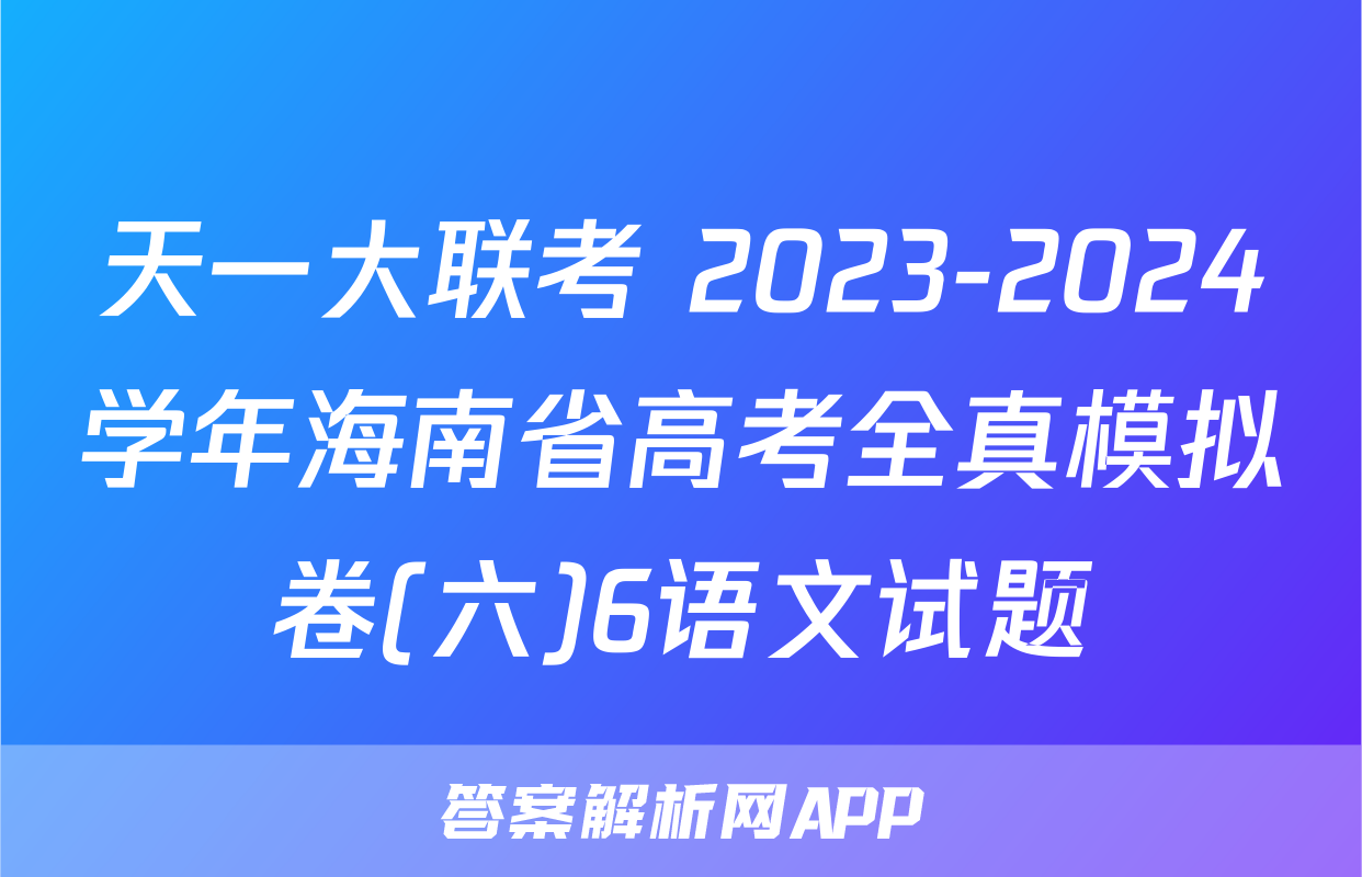 天一大联考 2023-2024学年海南省高考全真模拟卷(六)6语文试题