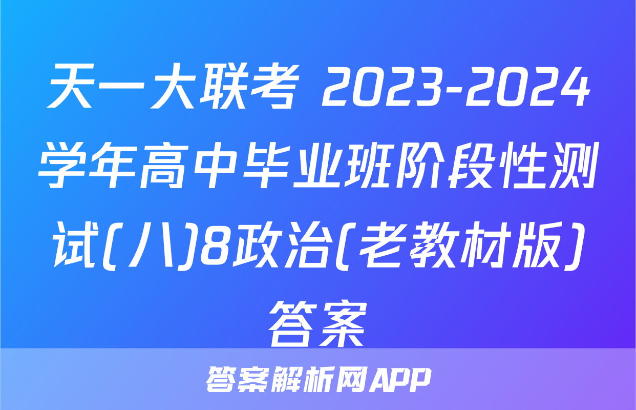 天一大联考 2023-2024学年高中毕业班阶段性测试(八)8政治(老教材版)答案