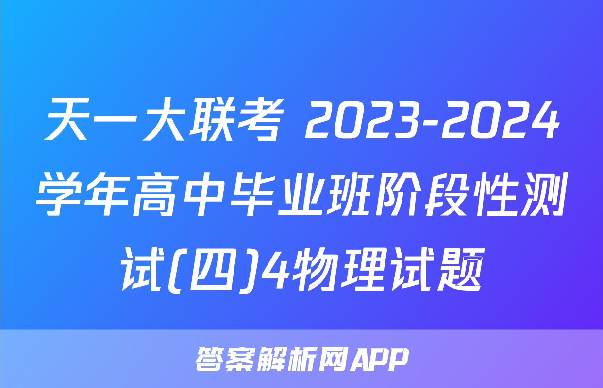 天一大联考 2023-2024学年高中毕业班阶段性测试(四)4物理试题