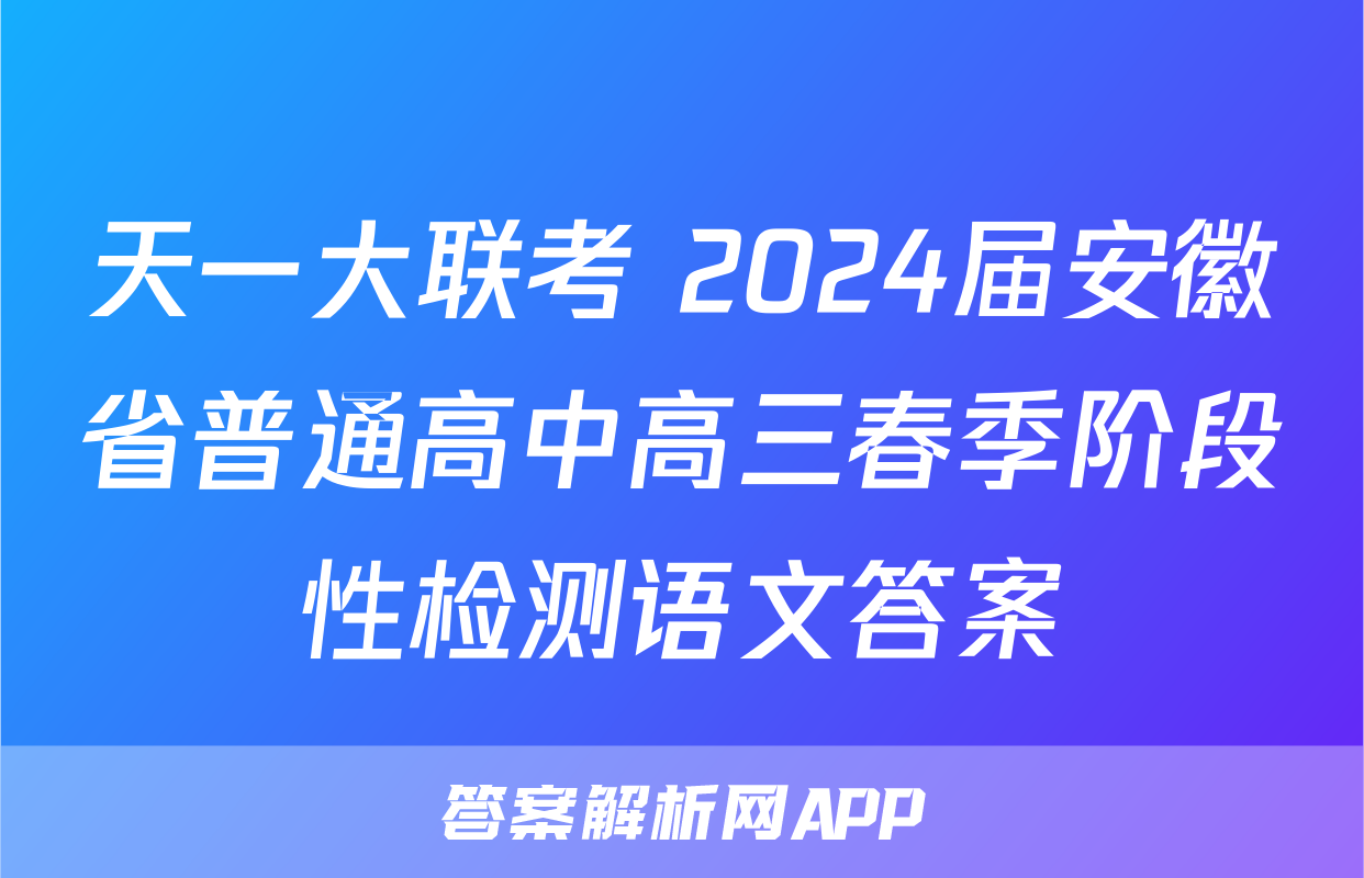 天一大联考 2024届安徽省普通高中高三春季阶段性检测语文答案
