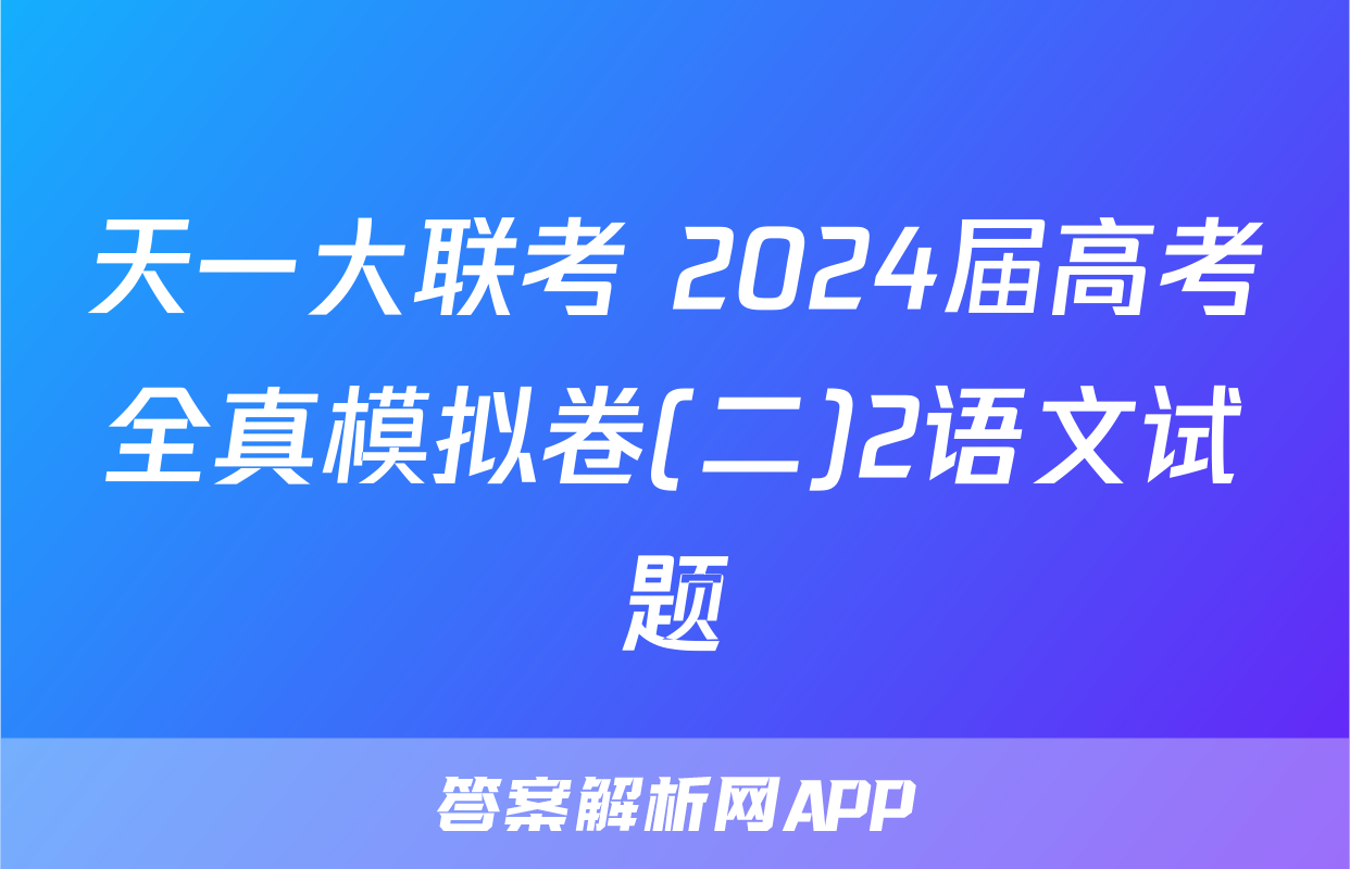 天一大联考 2024届高考全真模拟卷(二)2语文试题