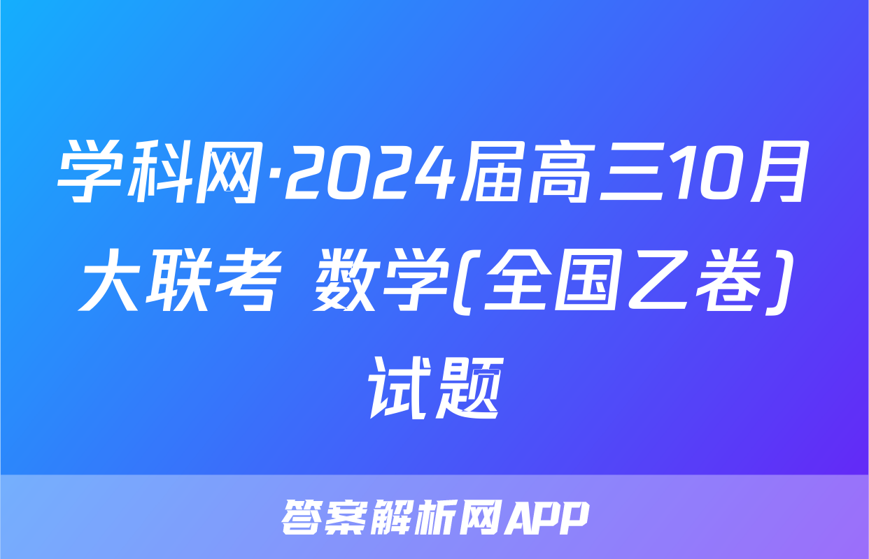 学科网·2024届高三10月大联考 数学(全国乙卷)试题