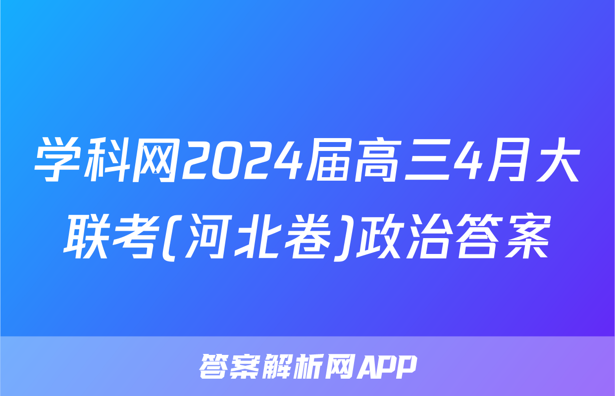 学科网2024届高三4月大联考(河北卷)政治答案