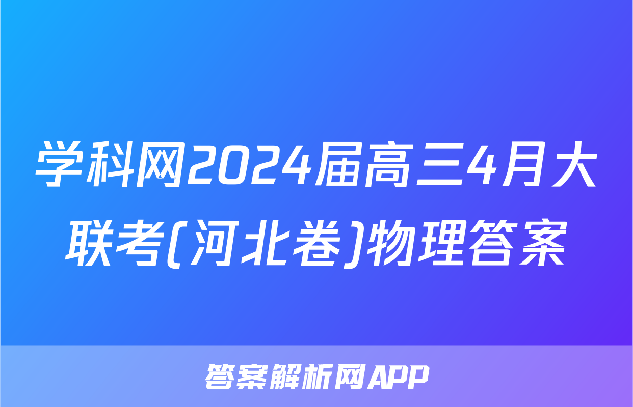 学科网2024届高三4月大联考(河北卷)物理答案