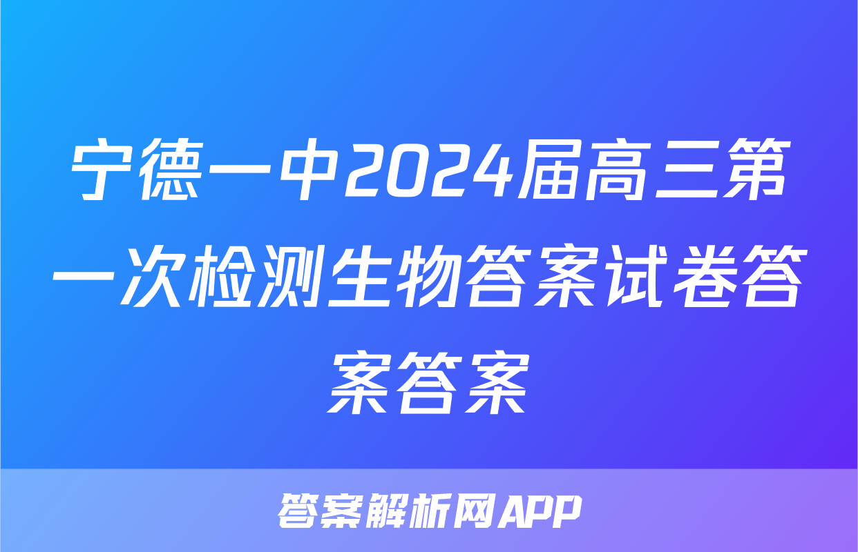 宁德一中2024届高三第一次检测生物答案试卷答案答案