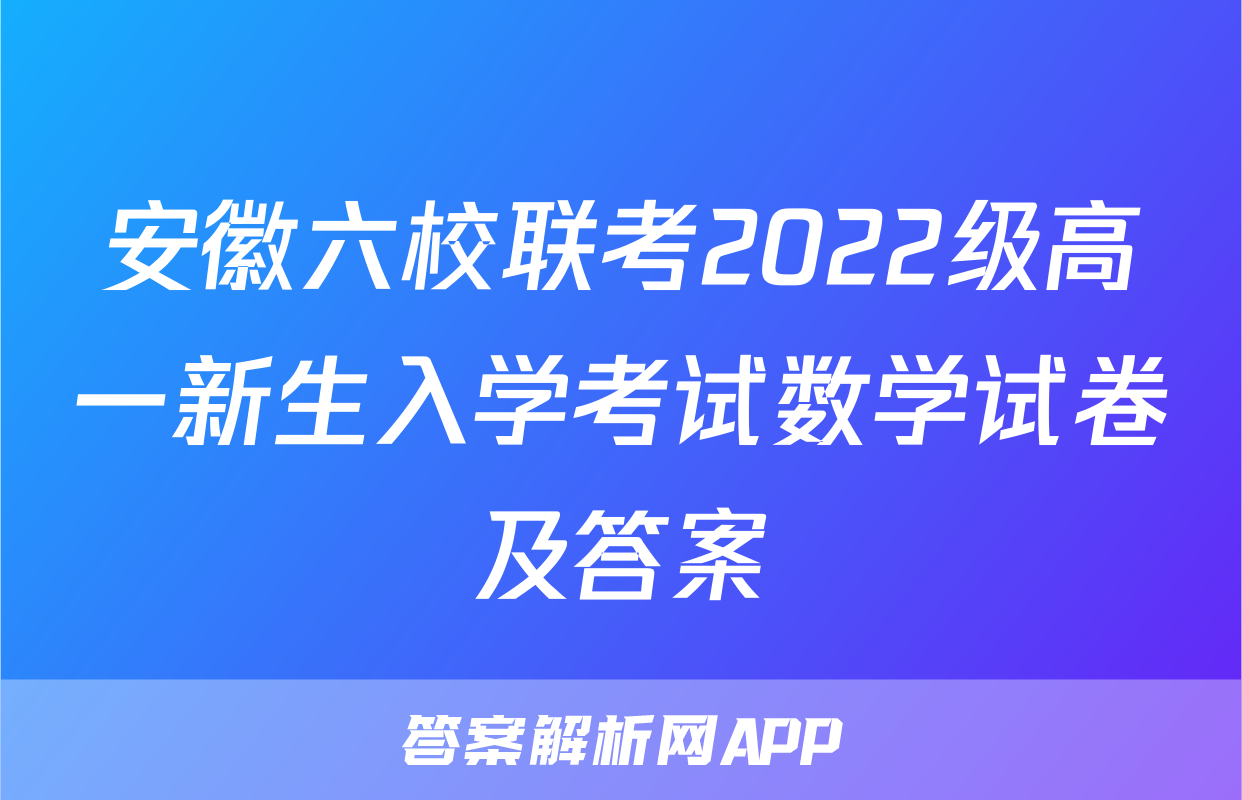 安徽六校联考2022级高一新生入学考试数学试卷及答案