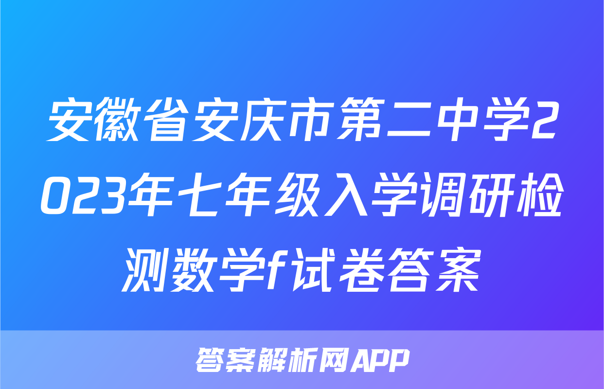 安徽省安庆市第二中学2023年七年级入学调研检测数学f试卷答案