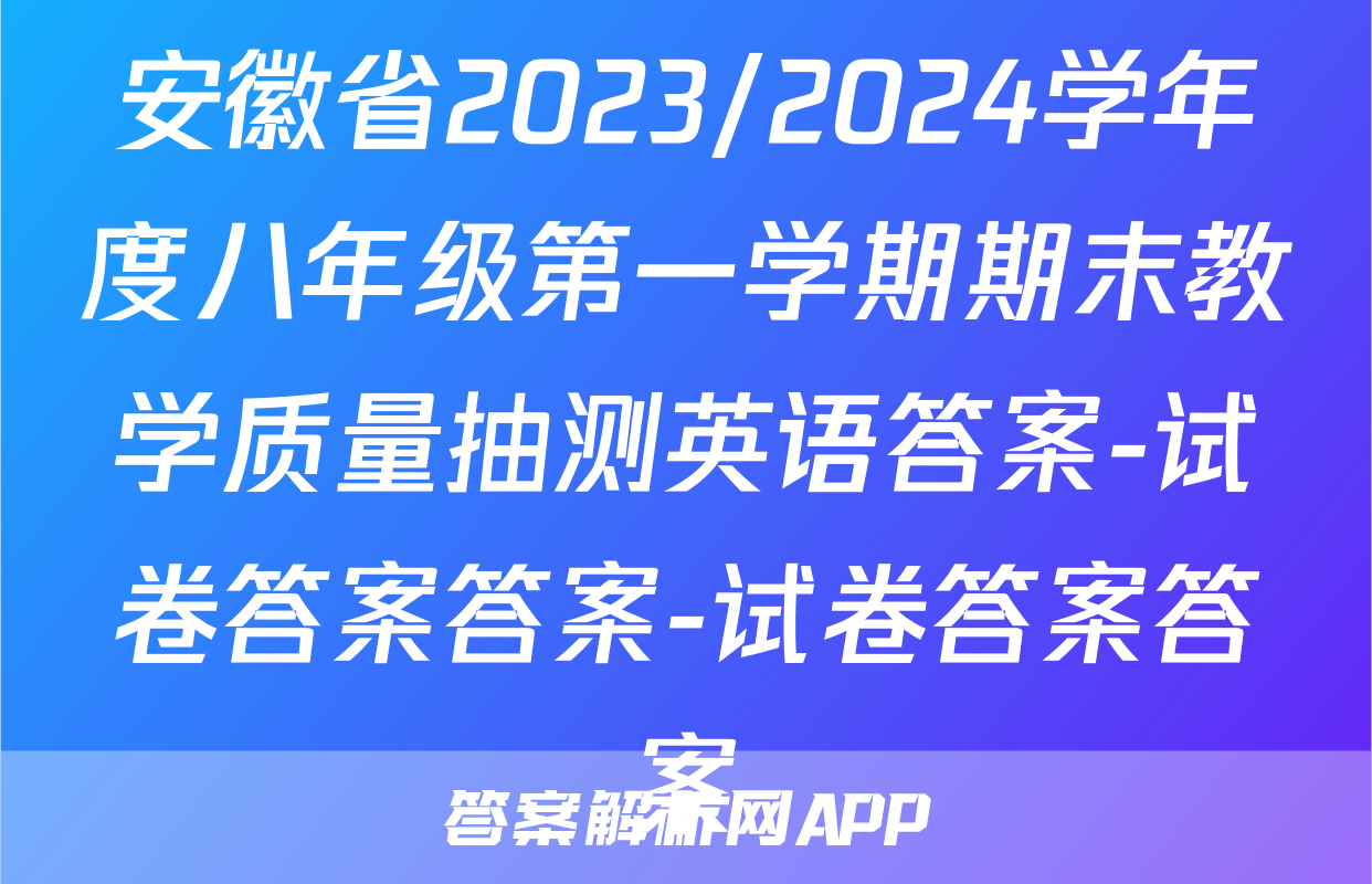 安徽省2023/2024学年度八年级第一学期期末教学质量抽测英语答案-试卷答案答案-试卷答案答案