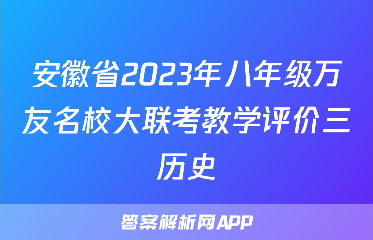 安徽省2023年八年级万友名校大联考教学评价三历史