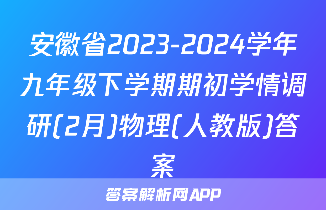安徽省2023-2024学年九年级下学期期初学情调研(2月)物理(人教版)答案
