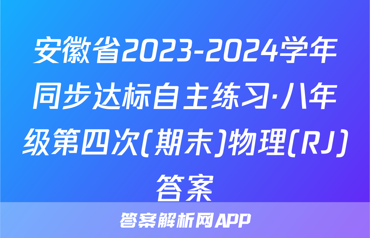 安徽省2023-2024学年同步达标自主练习·八年级第四次(期末)物理(RJ)答案