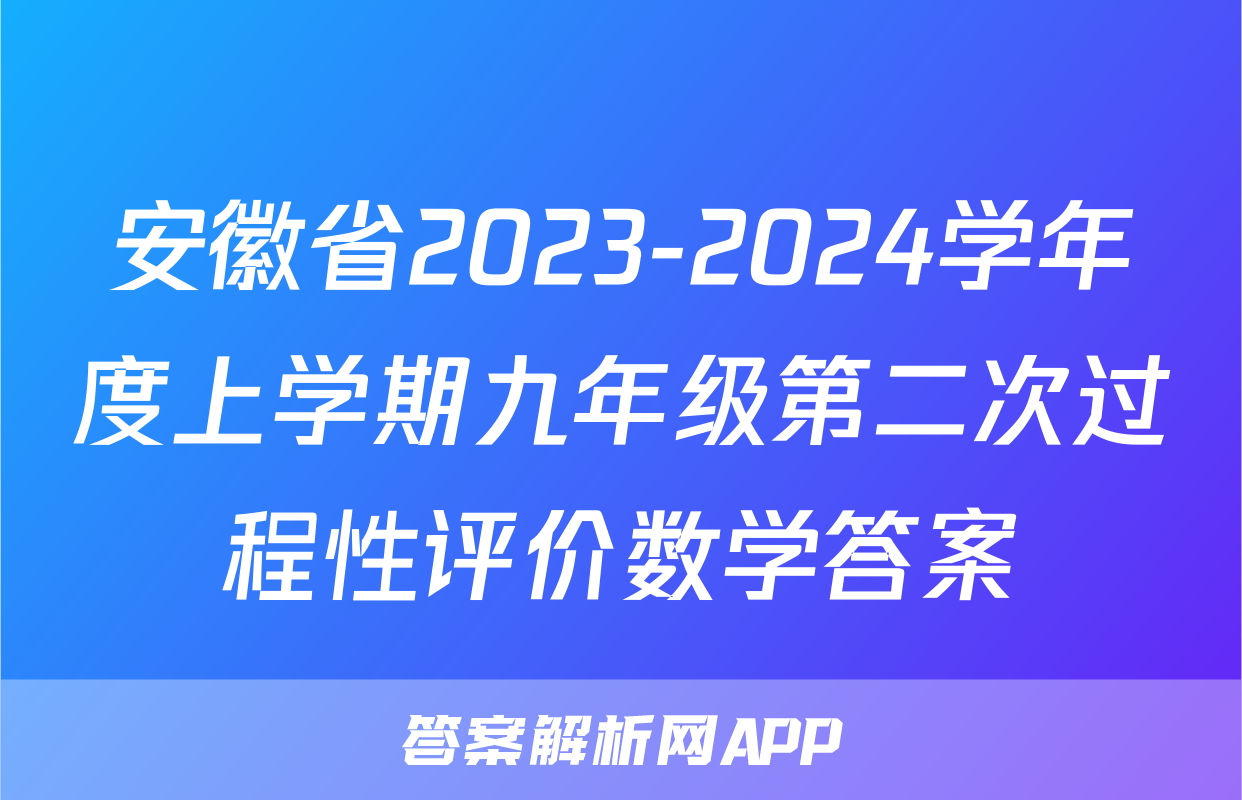 安徽省2023-2024学年度上学期九年级第二次过程性评价数学答案