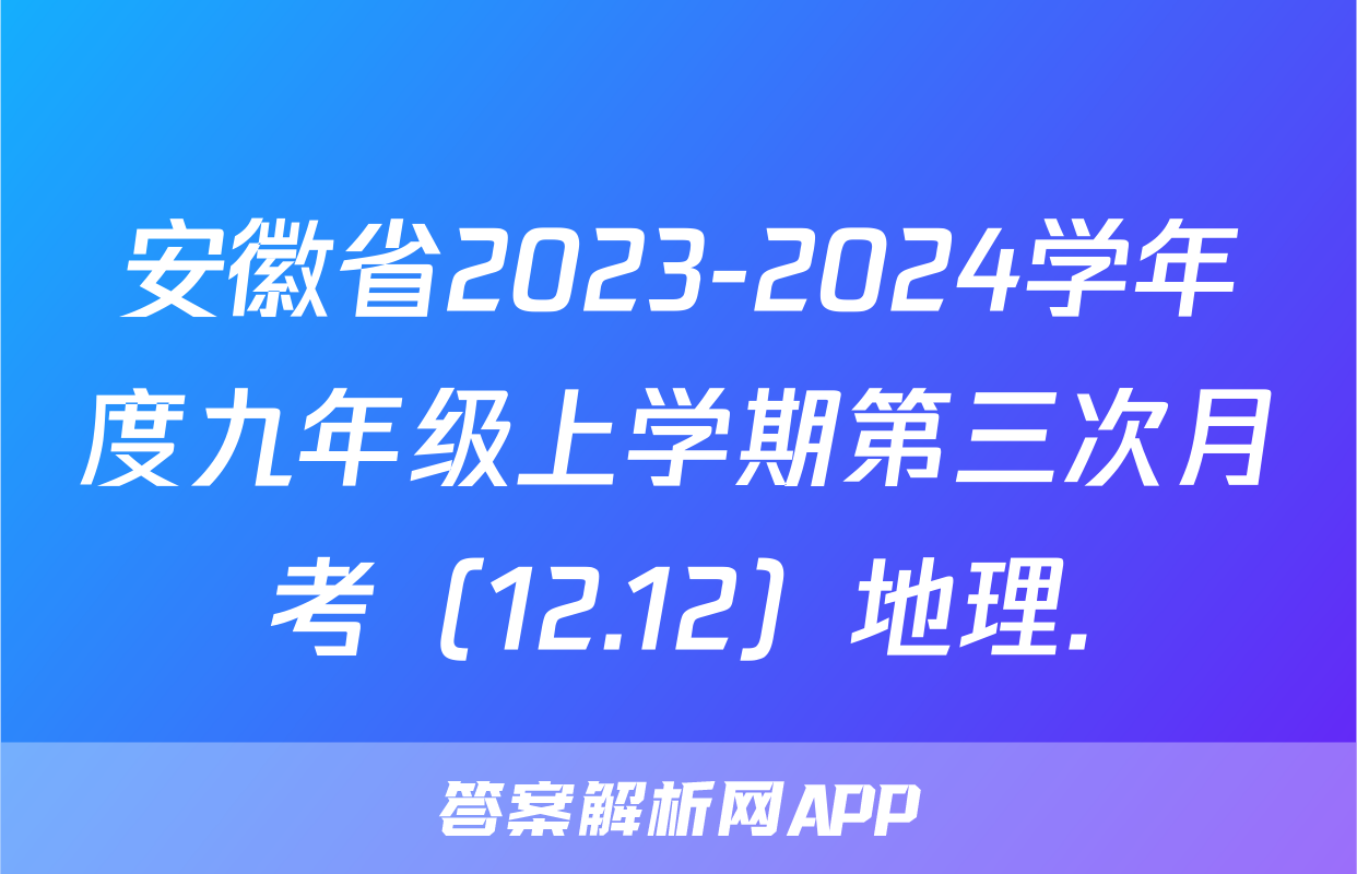 安徽省2023-2024学年度九年级上学期第三次月考（12.12）地理.