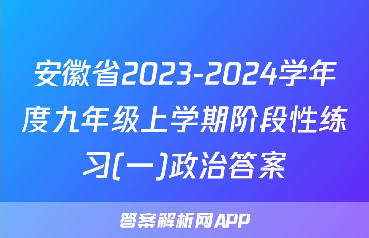 安徽省2023-2024学年度九年级上学期阶段性练习(一)政治答案