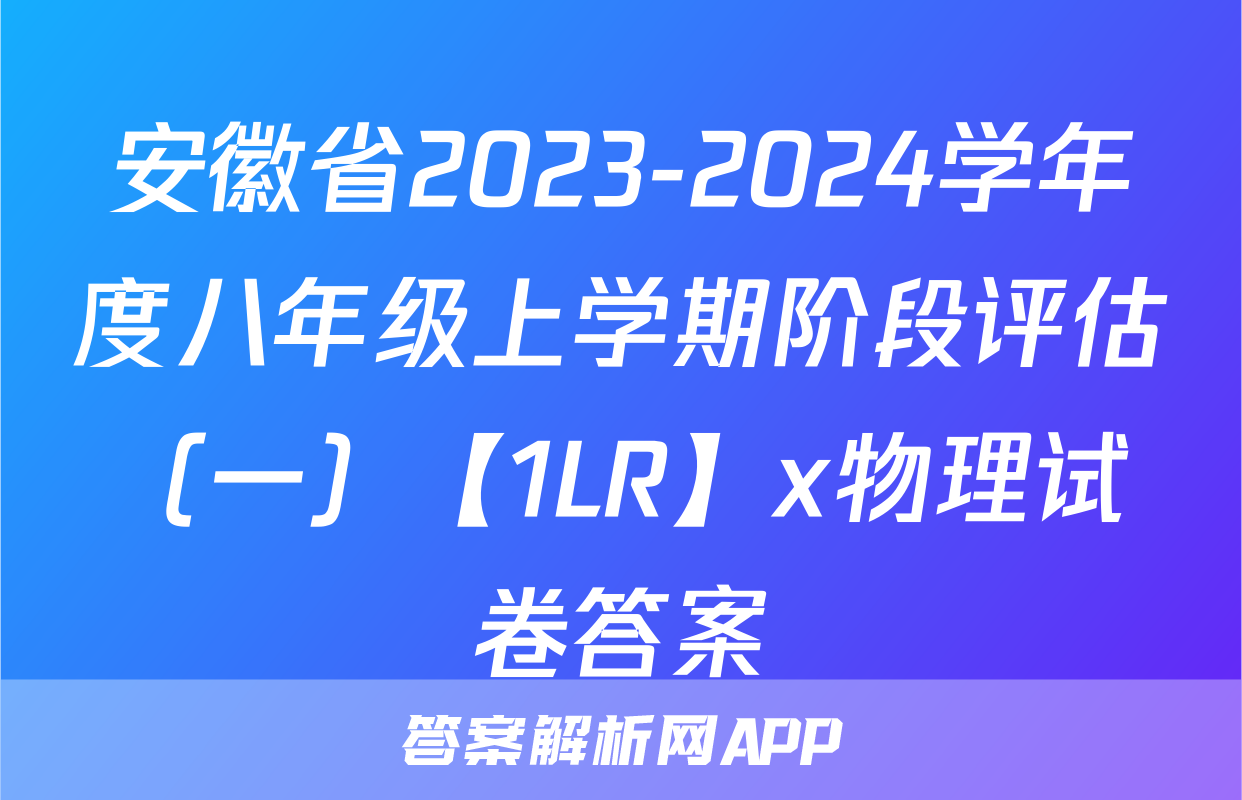 安徽省2023-2024学年度八年级上学期阶段评估（一）【1LR】x物理试卷答案