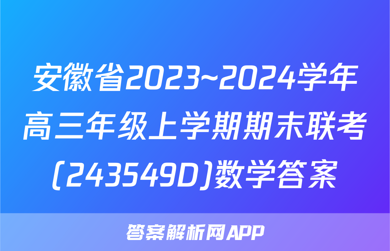 安徽省2023~2024学年高三年级上学期期末联考(243549D)数学答案