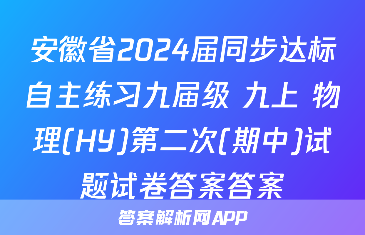 安徽省2024届同步达标自主练习九届级 九上 物理(HY)第二次(期中)试题试卷答案答案