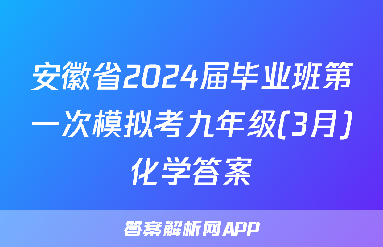 安徽省2024届毕业班第一次模拟考九年级(3月)化学答案