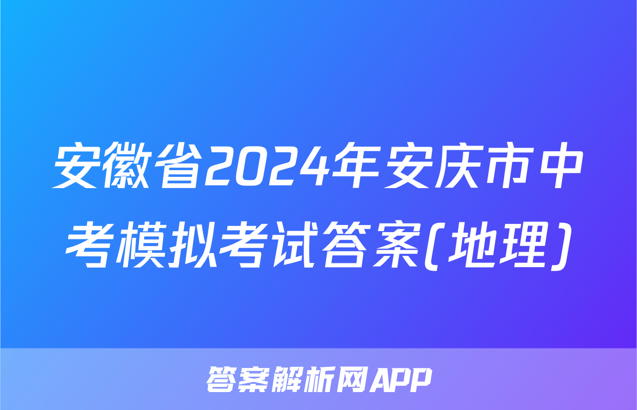 安徽省2024年安庆市中考模拟考试答案(地理)