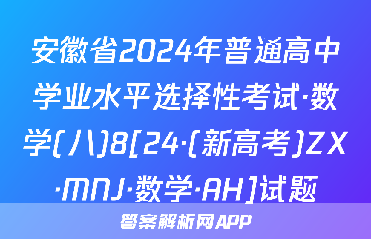 安徽省2024年普通高中学业水平选择性考试·数学(八)8[24·(新高考)ZX·MNJ·数学·AH]试题
