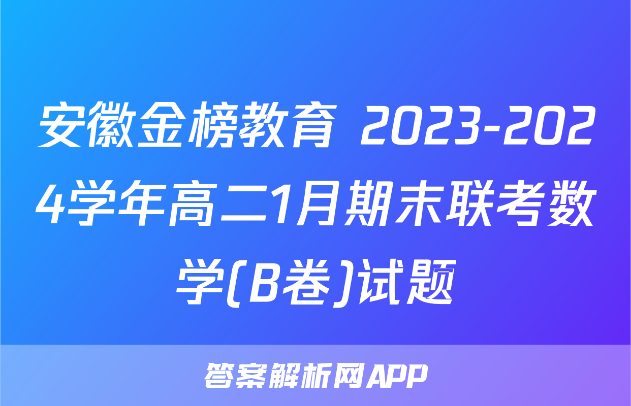 安徽金榜教育 2023-2024学年高二1月期末联考数学(B卷)试题