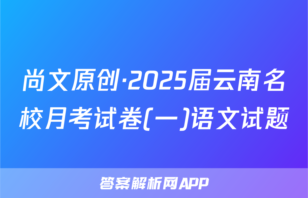 尚文原创·2025届云南名校月考试卷(一)语文试题