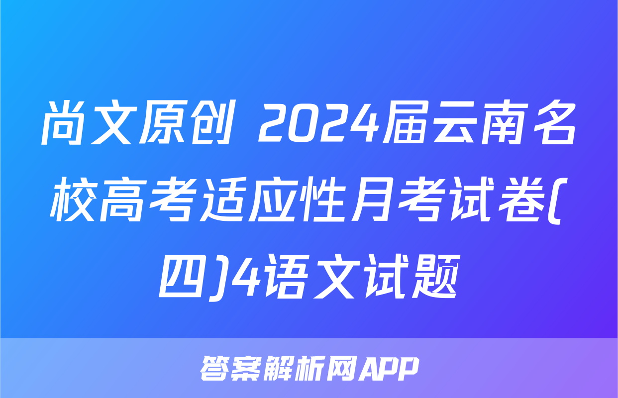 尚文原创 2024届云南名校高考适应性月考试卷(四)4语文试题