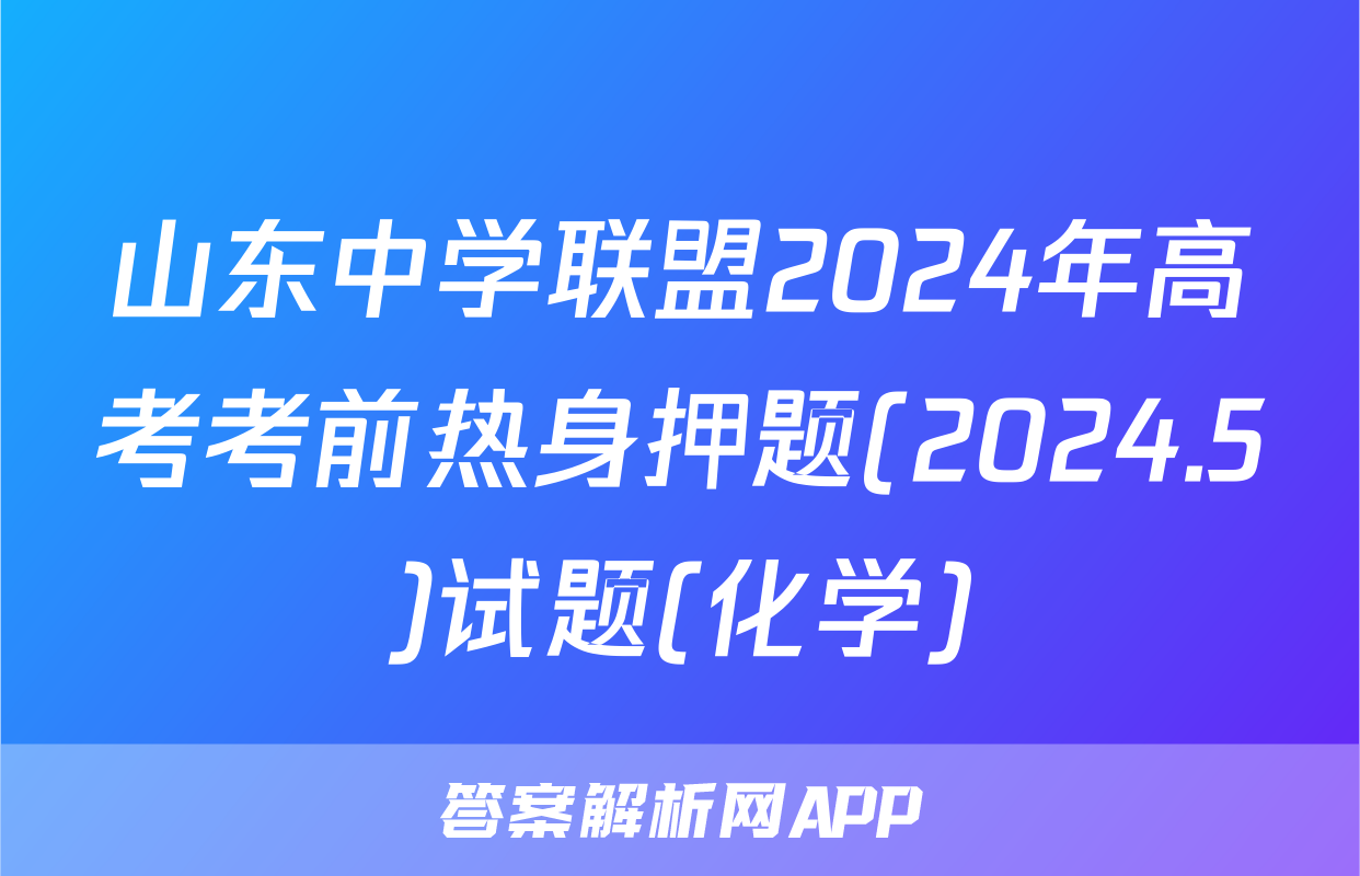 山东中学联盟2024年高考考前热身押题(2024.5)试题(化学)